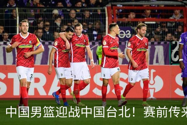 中国男篮迎战中国台北！赛前传来4好1坏消息，中国队出线毫无悬念