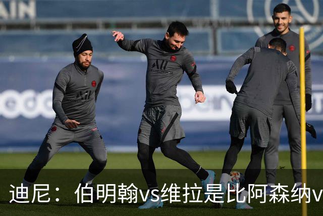 迪尼：伯明翰vs维拉是比阿森纳vs热刺更大的德比